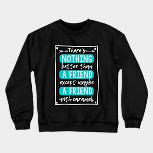 Caramel friendship quote Crewneck Sweatshirt